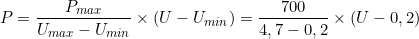 \[P=\dfrac{P_{max}}{U_{max}-U_{min}}\times (U-U_{min})=\dfrac{700}{4,7-0,2}\times (U-0,2)\]