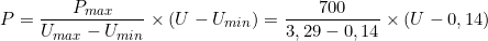 \[P=\dfrac{P_{max}}{U_{max}-U_{min}}\times (U-U_{min})=\dfrac{700}{3,29-0,14}\times (U-0,14)\]