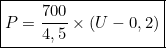 \[\boxed{ P = \dfrac{700}{4,5} \times (U - 0,2) }\]